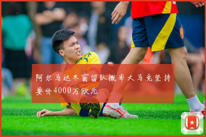 阿尔马达冬窗留队概率大马竞坚持要价4000万欧元